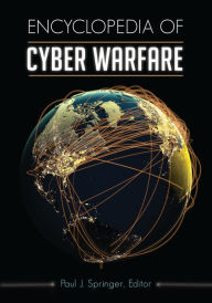 Title: Encyclopedia of Cyber Warfare, Author: Paul J. Springer