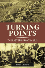 Downloading free ebooks pdf Turning Points: The Eastern Front in 1915 9781440844539 (English Edition) by Richard L. DiNardo CHM PDF