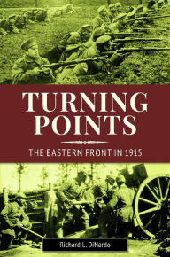 Title: Turning Points: The Eastern Front in 1915, Author: Richard L. DiNardo
