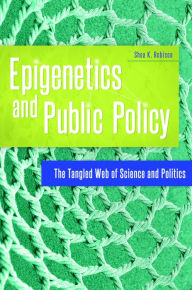 Title: Epigenetics and Public Policy: The Tangled Web of Science and Politics, Author: Shea K. Robison