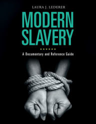 Title: Modern Slavery: A Documentary and Reference Guide, Author: Laura  J. Lederer