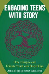 Title: Engaging Teens with Story: How to Inspire and Educate Youth with Storytelling, Author: Janice M. Del Negro