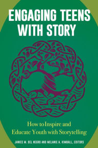 Title: Engaging Teens with Story: How to Inspire and Educate Youth with Storytelling, Author: Janice M. Del Negro