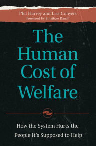 Title: The Human Cost of Welfare: How the System Hurts the People It's Supposed to Help: How the System Hurts the People It's Supposed to Help, Author: Phil Harvey