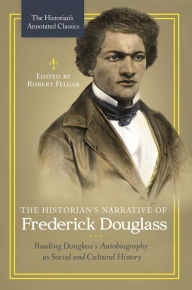 Title: The Historian's Narrative of Frederick Douglass: Reading Douglass's Autobiography as Social and Cultural History, Author: Robert Felgar