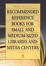 Title: Recommended Reference Books for Small and Medium-Sized Libraries and Media Centers: 2016 Edition, Volume 36, Author: Juneal M. Chenoweth