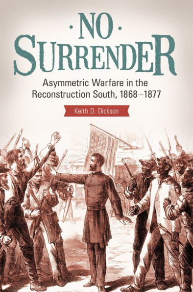 No Surrender: Asymmetric Warfare the Reconstruction South, 1868-1877