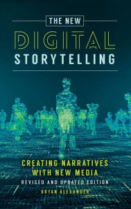 Title: The New Digital Storytelling: Creating Narratives with New Media--Revised and Updated Edition / Edition 2, Author: Bryan Alexander