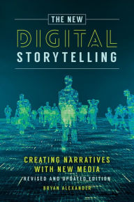 Title: The New Digital Storytelling: Creating Narratives with New Media--Revised and Updated Edition, 2nd Edition, Author: Bryan Alexander