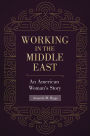 Working in the Middle East: An American Woman's Story: An American Woman's Story