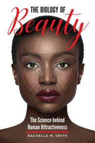 Title: The Biology of Beauty: The Science behind Human Attractiveness, Author: Rachelle M. Smith