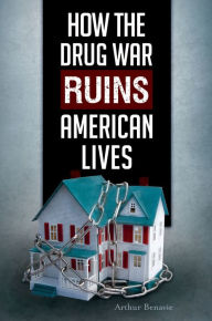 Title: How the Drug War Ruins American Lives, Author: Arthur Benavie Professor Emeritus