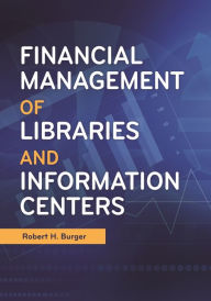 Title: Financial Management of Libraries and Information Centers, Author: Robert H. Burger