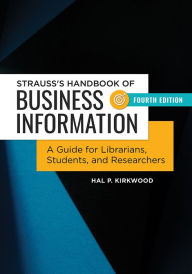 Title: Strauss's Handbook of Business Information: A Guide for Librarians, Students, and Researchers, 4th Edition, Author: Hal P. Kirkwood