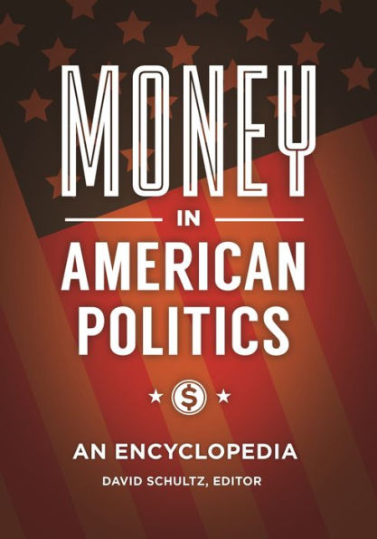 Money American Politics: An Encyclopedia