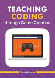 Title: Teaching Coding through Game Creation, Author: Sarah Kepple