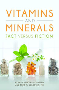 Title: Vitamins and Minerals: Fact versus Fiction, Author: Myrna Chandler Goldstein