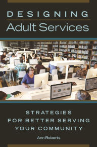 Title: Designing Adult Services: Strategies for Better Serving Your Community, Author: Ann Roberts