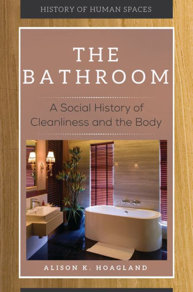 the Bathroom: A Social History of Cleanliness and Body