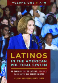 Title: Latinos in the American Political System: An Encyclopedia of Latinos as Voters, Candidates, and Office Holders [2 volumes], Author: Jessica L. Lavariega Monforti