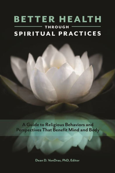Better Health through Spiritual Practices: A Guide to Religious Behaviors and Perspectives That Benefit Mind Body