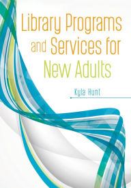 Title: Library Programs and Services for New Adults, Author: Kyla Hunt