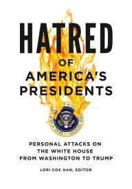 Title: Hatred of America's Presidents: Personal Attacks on the White House from Washington to Trump, Author: Lori Cox Han