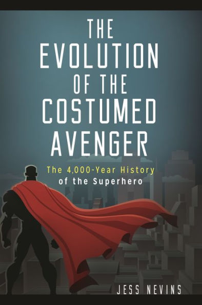 the Evolution of Costumed Avenger: 4,000-Year History Superhero