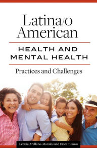 Title: Latina/o American Health and Mental Health: Practices and Challenges, Author: Leticia Arellano-Morales Ph.D.