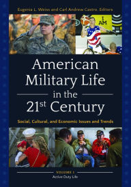 Title: American Military Life in the 21st Century: Social, Cultural, and Economic Issues and Trends [2 volumes], Author: Eugenia L. Weiss