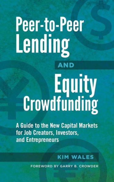 Peer-to-Peer Lending and Equity Crowdfunding: A Guide to the New Capital Markets for Job Creators, Investors, Entrepreneurs