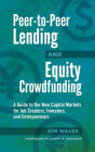 Peer-to-Peer Lending and Equity Crowdfunding: A Guide to the New Capital Markets for Job Creators, Investors, and Entrepreneurs