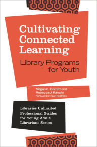 Title: Cultivating Connected Learning: Library Programs for Youth, Author: Megan E. Barrett