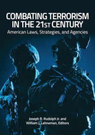 Title: Combating Terrorism in the 21st Century: American Laws, Strategies, and Agencies, Author: Joseph R. Rudolph Jr.
