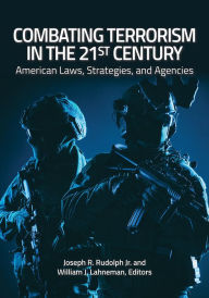 Title: Combating Terrorism in the 21st Century: American Laws, Strategies, and Agencies, Author: Joseph R. Rudolph Jr.