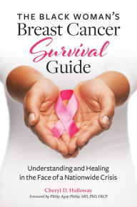 Title: The Black Woman's Breast Cancer Survival Guide: Understanding and Healing in the Face of a Nationwide Crisis, Author: Cheryl D. Holloway