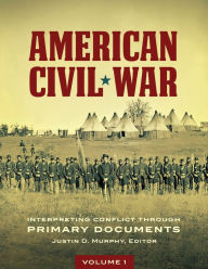 Title: American Civil War: Interpreting Conflict through Primary Documents [2 volumes], Author: Justin D. Murphy