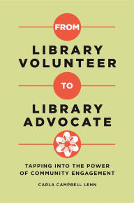 Title: From Library Volunteer to Library Advocate: Tapping into the Power of Community Engagement, Author: Carla Campbell Lehn