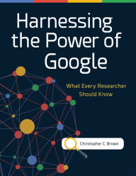 Title: Harnessing the Power of Google: What Every Researcher Should Know, Author: Christopher C. Brown