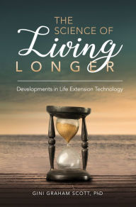 Title: The Science of Living Longer: Developments in Life Extension Technology, Author: Gini Graham Scott JD