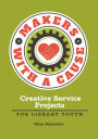 Makers with a Cause: Creative Service Projects for Library Youth