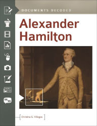 Title: Alexander Hamilton: Documents Decoded, Author: Christina G. Villegas