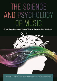 Title: The Science and Psychology of Music: From Beethoven at the Office to Beyoncé at the Gym, Author: William Forde Thompson