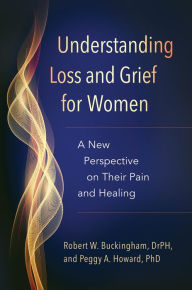 Title: Understanding Loss and Grief for Women: A New Perspective on Their Pain and Healing, Author: Robert W. Buckingham