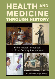 Title: Health and Medicine through History: From Ancient Practices to 21st-Century Innovations [3 volumes], Author: Ruth Clifford Engs