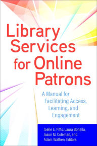 Title: Library Services for Online Patrons: A Manual for Facilitating Access, Learning, and Engagement, Author: Joelle E. Pitts