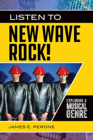 Title: Listen to New Wave Rock! Exploring a Musical Genre, Author: James E. Perone