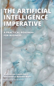 Title: The Artificial Intelligence Imperative: A Practical Roadmap for Business, Author: Anastassia Lauterbach