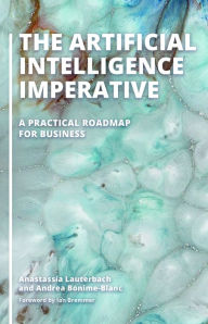 Title: The Artificial Intelligence Imperative: A Practical Roadmap for Business, Author: Anastassia Lauterbach