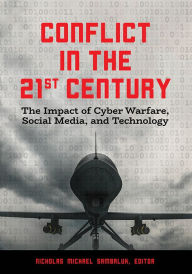 Title: Conflict in the 21st Century: The Impact of Cyber Warfare, Social Media, and Technology, Author: Nicholas Michael Sambaluk